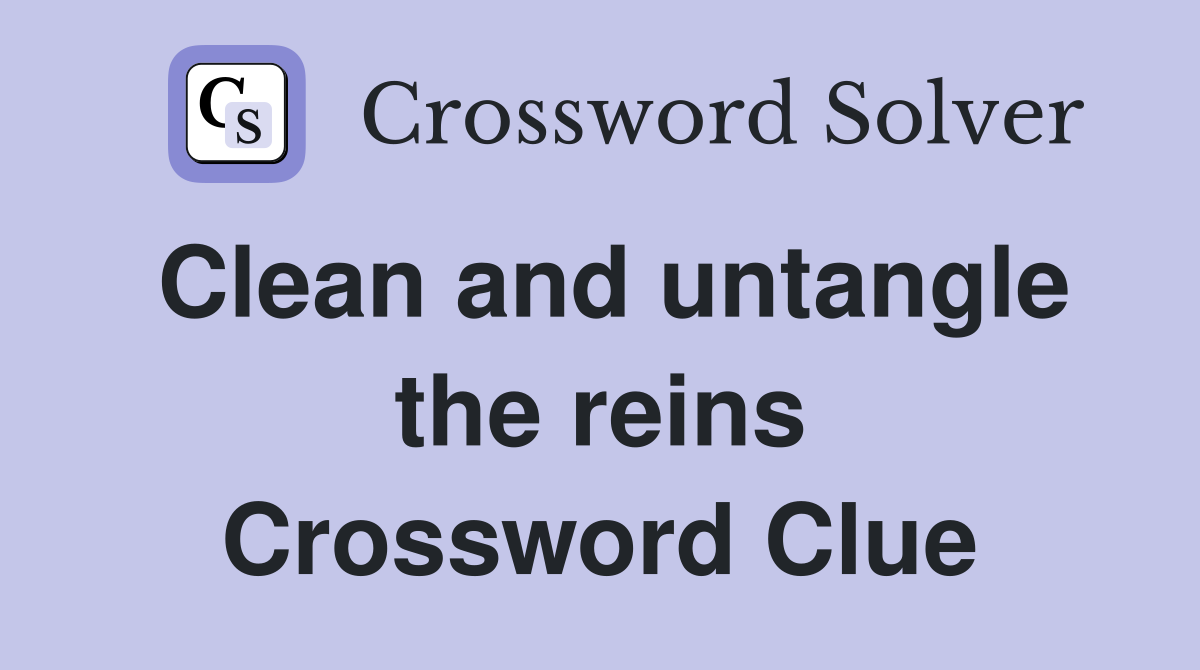 Clean and untangle the reins Crossword Clue Answers Crossword Solver